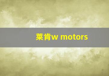 莱肯w motors